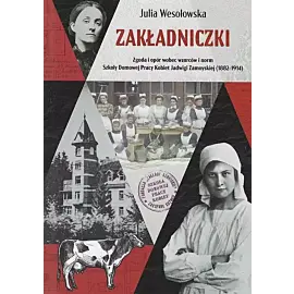 Zakładniczki Zgoda i opór wobec wzorców i norm Szkoły Domowej Pracy Kobiet Jadwigi Zamoyskiej