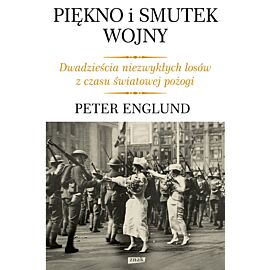 Piękno i smutek wojny. Dwadzieścia niezwykłych losów z czasu światowej pożogi.