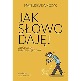 Jak słowo daję. Współczesny poradnik językowy