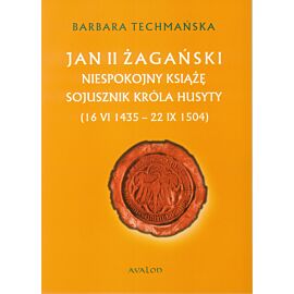 Jan II żagański. Niespokojny książę. Sojusznik króla husyty (16 VI 1435 - 22 IX 1504) (e-book)