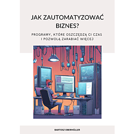 Jak zautomatyzować biznes? Programy, które oszczędzą ci czas i pozwolą zarabiać więcej (e-book)