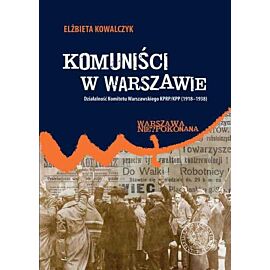 Komuniści w Warszawie. Działalność Komitetu Warszawskiego KPRP/KPP (1918–1938)