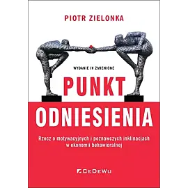 Punkt odniesienia. Rzecz o motywacyjnych i poznawczych inklinacjach w ekonomii behawioralnej (