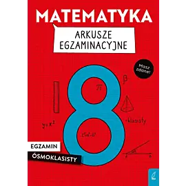 Matematyka. Arkusze egzaminacyjne. Egzamin ósmoklasisty