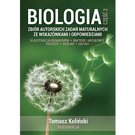 Biologia. Część 2. Zbiór autorskich zadań maturalnych ze wskazówkami i odpowiedziami. Klasyfikacja organizmów. Bakterie i archeowce. Protisty. Rośliny. Grzyby