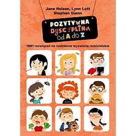 Pozytywna dyscyplina od A do Z. 1001 rozwiązań na codzienne wyzwania rodzicielskie