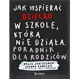 Jak wspierać dziecko w szkole, która nie działa. Poradnik dla rodziców
