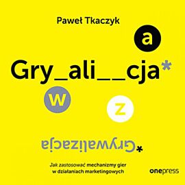 GRYWALIZACJA. Jak zastosować mechanizmy gier w działaniach marketingowych (audiobook MP3)