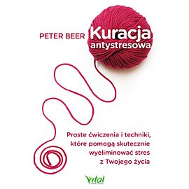 Kuracja antystresowa proste ćwiczenia i techniki które pomogą skutecznie wyeliminować stres z twojego życia