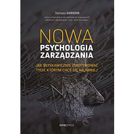 Nowa psychologia zarządzania. Jak błyskawicznie zmotywować tych, którym chce się najmniej (e-book)