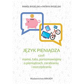 Język pieniądza, czyli mamo, tato, porozmawiajmy o pieniądzach, zarabianiu i oszczędzaniu