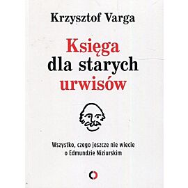 Księga dla starych urwisów. Wszystko, czego jeszcze nie wiecie o Edmundzie Niziurskim