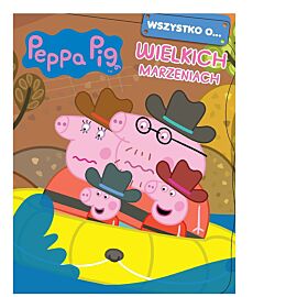 Peppa Pig. Wszystko o… Wielkich marzeniach