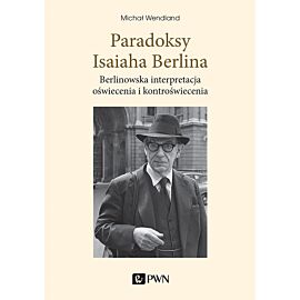 Paradoksy Isaiaha Berlina. Berlinowska interpretacja oświecenia i kontroświecenia