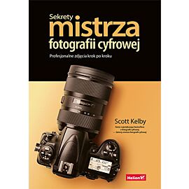 Sekrety mistrza fotografii cyfrowej. Profesjonalne zdjęcia krok po kroku