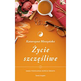 Życie szczęśliwe. Saga Pokolenia końca świata. Tom 1