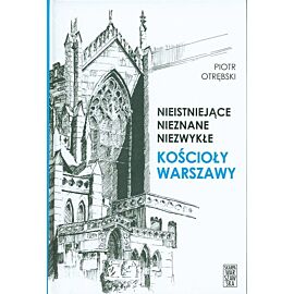 Nieistniejące, nieznane, niezwykłe. Kościoły Warszawy