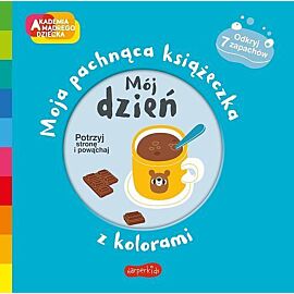 Mój dzień. Akademia mądrego dziecka. Moja pachnąca książeczka z kolorami