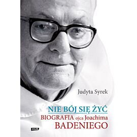 Nie bój się żyć. Biografia Ojca Joachima Badeniego