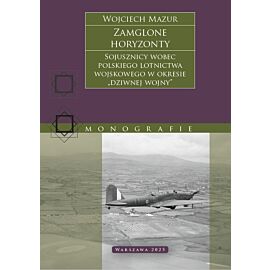 Zamglone horyzonty. Sojusznicy wobec polskiego lotnictwa wojskowego w okresie „dziwnej wojny”