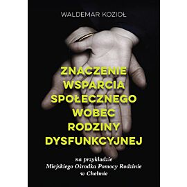 Znaczenie wsparcia społecznego wobec rodziny dysfunkcyjnej