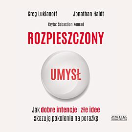Rozpieszczony umysł. Jak dobre intencje i złe idee skazują pokolenia na porażkę (audiobook MP3)