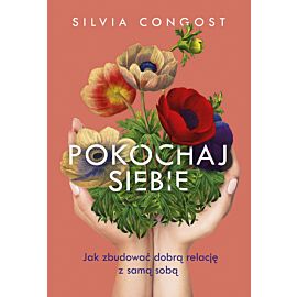 Pokochaj siebie. Jak zbudować dobrą relację z samą sobą