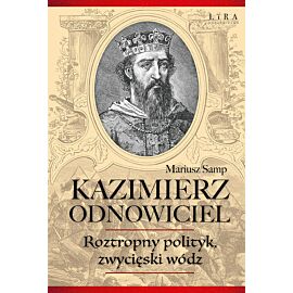 Kazimierz Odnowiciel Roztropny polityk, zwycięski wódz