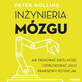 Inżynieria mózgu. Jak trenować swój mózg i odblokować jego prawdziwy potencjał (audiobook MP3)
