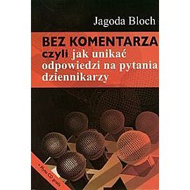 Bez komentarza czyli jak unikać odpowiedzi na pytania dziennikarzy