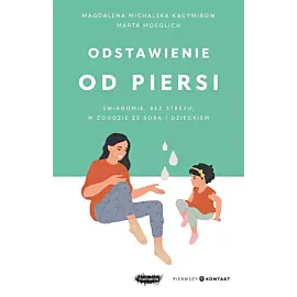 Odstawienie od piersi. Świadomie, bez stresu, w zgodzie ze sobą i dzieckiem
