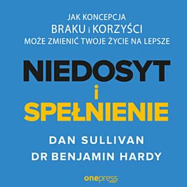 NIEDOSYT i SPEŁNIENIE. Jak koncepcja BRAKU i KORZYŚCI może zmienić twoje życie na lepsze (audiobook MP3)