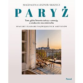 Paryż – tam, gdzie historia tańczy z emocją, a sztuka nie zna zmierzchu