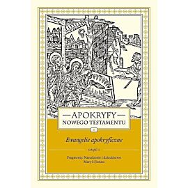 Apokryfy Nowego Testamentu. Ewangelie apokryficzne. Tom I, część 1