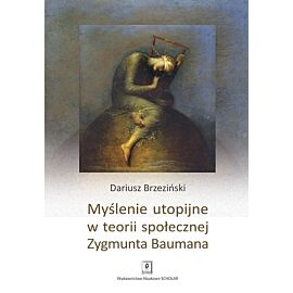 Myślenie utopijne w teorii społecznej Zygmunta Baumana