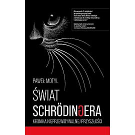 Świat schrodingera. Kronika nieprzewidywalnej przyszłości