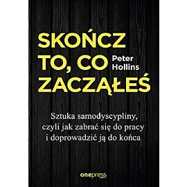 Skończ to, co zacząłeś. Sztuka samodyscypliny, czyli jak zabrać się do pracy i doprowadzić ją do koń