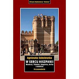 W sercu hiszpanii. Madryt, toledo, segowia, avila i okolice. Przewodnik