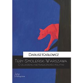 Teby-smoleńsk-warszawa. O złudzeniu nietragiczności polityki