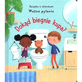Dokąd biegnie kupa? Książka z okienkami. Ważne pytania