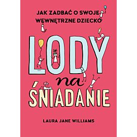 Lody na śniadanie. Jak odkryć swoje wewnętrzne dziecko?