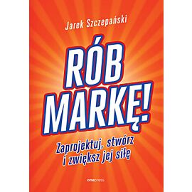 Rób markę! Zaprojektuj, stwórz i zwiększ jej siłę (e-book)