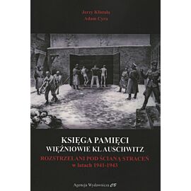 Księga Pamięci. Więźniowie KL Auschwitz rozstrzelani pod Ścianą Śmierci w latach 1941-1943