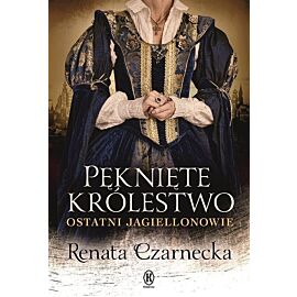 Pęknięte królestwo. Ostatni Jagiellonowie