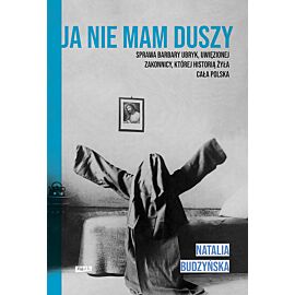 Ja nie mam duszy. Sprawa Barbary Ubryk, uwięzionej zakonnicy, której historią żyła cała Polska