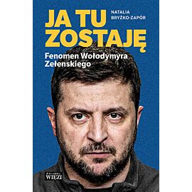 Ja tu zostaję Fenomen Wołodymyra Zełenskiego