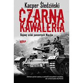 Czarna kawaleria. Bojowy szlak pancernych Maczka