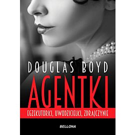 Agentki. Egzekutorki, uwodzicielki, zdrajczynie