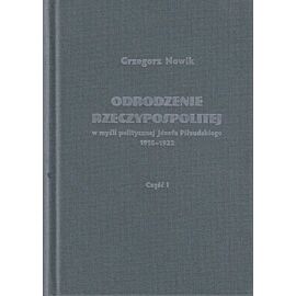 Odrodzenie Rzeczypospolitej w myśli politycznej Józefa Piłsudskiego 1918-1922 / Volumen