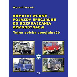 Armatki wodne - pojazdy specjalne do rozpraszania demonstracji. Tajna polska specjalność